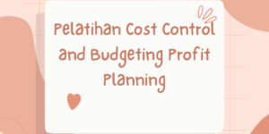 Pelatihan Cost Control and Budgeting Profit Planning