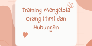 Training Mengelola Orang (Tim) dan Hubungan