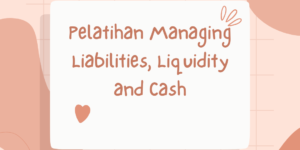 Pelatihan Managing Liabilities, Liquidity and Cash