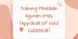 Training Penilaian Agunan Emas (Appraisal Of Gold Collateral)