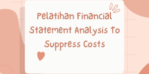 Pelatihan Financial Statement Analysis To Suppress Costs