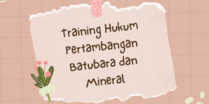 Training Hukum Pertambangan Batubara dan Mineral