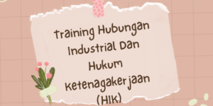Training Hubungan Industrial Dan Hukum Ketenagakerjaan (HIK)