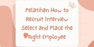 Pelatihan How to Recruit Interview Select and Place the Right Employee