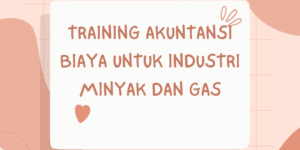 TRAINING AKUNTANSI BIAYA UNTUK INDUSTRI MINYAK DAN GAS
