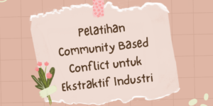 Pelatihan Community Based Conflict untuk Ekstraktif Industri