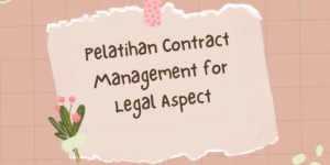 Pelatihan Contract Management for Legal Aspect
