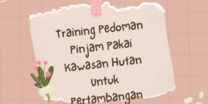 Training Pedoman Pinjam Pakai Kawasan Hutan Untuk Pertambangan, Kehutanan dan Perkebunan