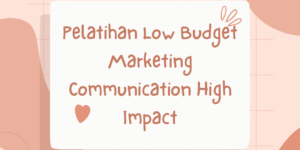 Pelatihan Low Budget Marketing Communication High Impact