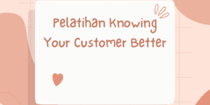 Pelatihan Knowing Your Customer Better