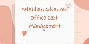 Pelatihan Advanced Office Cash Management