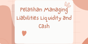 Pelatihan Managing Liabilities Liquidity and Cash