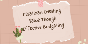 Pelatihan Creating Value Though Effective Budgeting