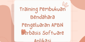 Training Pembukuan Bendahara Pengeluaran APBN Berbasis Software Aplikasi