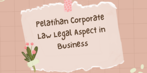 Pelatihan Corporate Law Legal Aspect in Business