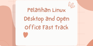 Pelatihan Linux Desktop and Open Office Fast Track