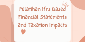 Pelatihan Ifrs Based Financial Statements and Taxation Impacts