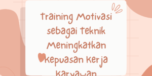 Training Motivasi sebagai Teknik Meningkatkan Kepuasan Kerja Karyawan