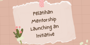 Pelatihan Mentorship Launching an Initiative