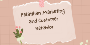Pelatihan Marketing and Customer Behavior