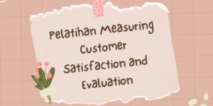 Pelatihan Measuring Customer Satisfaction and Evaluation