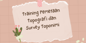 Training Pemetaan Topografi dan Survey Toponimi