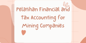 Pelatihan Financial and Tax Accounting for Mining Companies