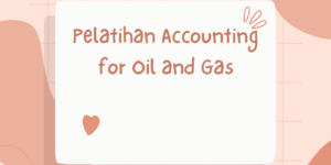 Pelatihan Accounting for Oil and Gas