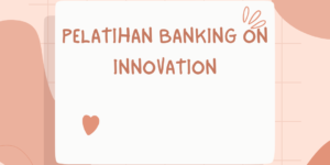 PELATIHAN BANKING ON INNOVATION