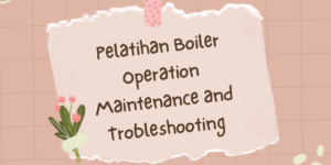 Pelatihan Boiler Operation Maintenance and Trobleshooting